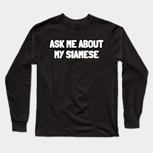 Ask me about my siamese Long Sleeve T-Shirt